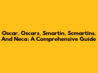 Oscar, Oscars, Smartin, Scmartins, And Neca: A Comprehensive Guide