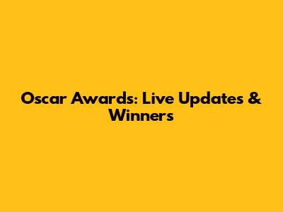 Oscar Awards: Live Updates & Winners