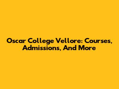 Oscar College Vellore: Courses, Admissions, And More
