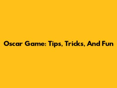 Oscar Game: Tips, Tricks, And Fun