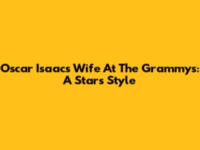 Oscar Isaac's Wife At The Grammys: A Star's Style