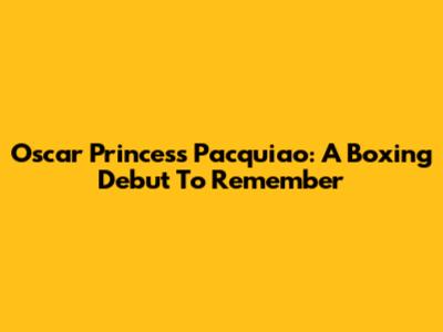 Oscar Princess Pacquiao: A Boxing Debut To Remember