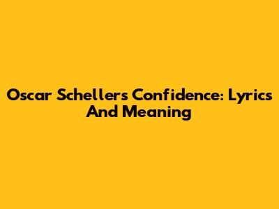 Oscar Scheller's Confidence: Lyrics And Meaning