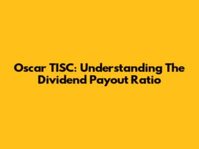 Oscar TISC: Understanding The Dividend Payout Ratio