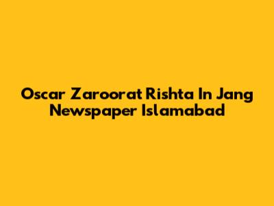 Oscar Zaroorat Rishta In Jang Newspaper Islamabad