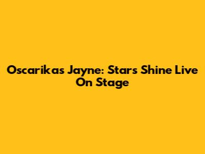 Oscarikas Jayne: Stars Shine Live On Stage