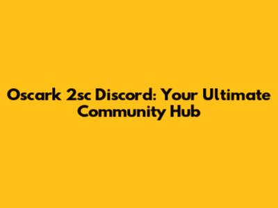 Oscark 2sc Discord: Your Ultimate Community Hub