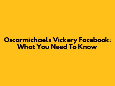 Oscarmichael's Vickery Facebook: What You Need To Know