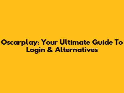 Oscarplay: Your Ultimate Guide To Login & Alternatives