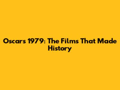 Oscars 1979: The Films That Made History