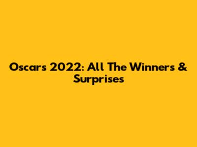 Oscars 2022: All The Winners & Surprises
