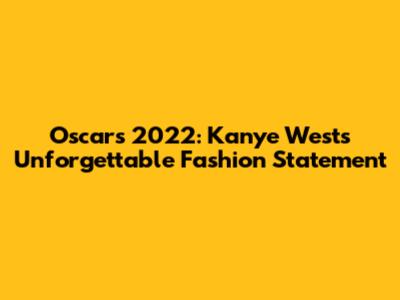 Oscars 2022: Kanye West's Unforgettable Fashion Statement