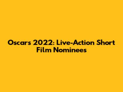 Oscars 2022: Live-Action Short Film Nominees