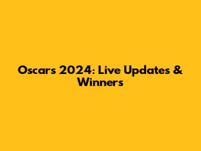 Oscars 2024: Live Updates & Winners