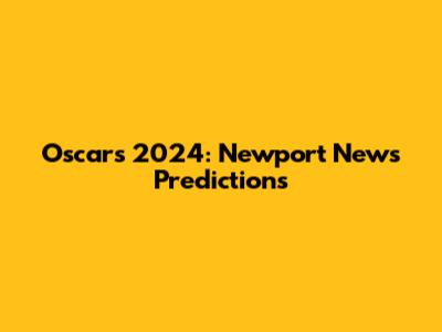 Oscars 2024: Newport News Predictions