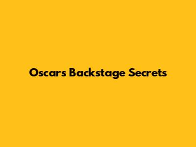 Oscars Backstage Secrets
