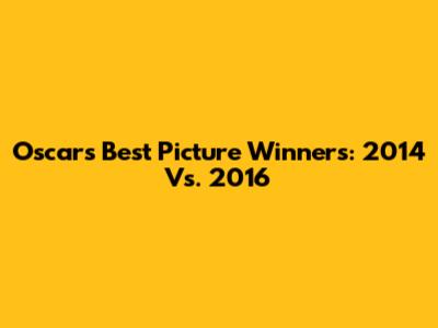 Oscars Best Picture Winners: 2014 Vs. 2016