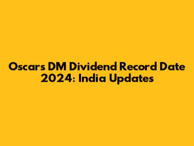Oscars DM Dividend Record Date 2024: India Updates