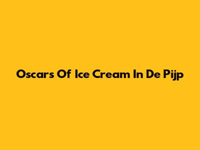 Oscars Of Ice Cream In De Pijp