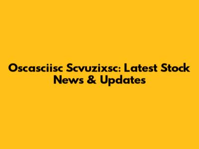 Oscasciisc Scvuzixsc: Latest Stock News & Updates