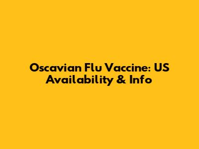 Oscavian Flu Vaccine: US Availability & Info