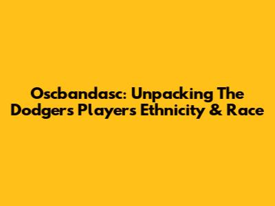 Oscbandasc: Unpacking The Dodgers Player's Ethnicity & Race