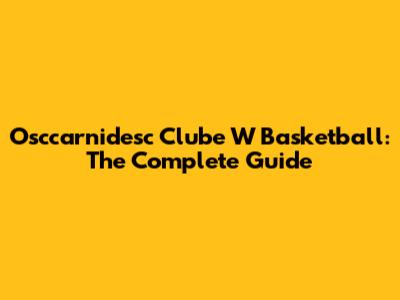 Osccarnidesc Clube W Basketball: The Complete Guide