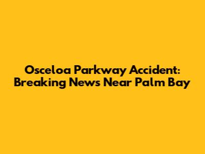 Osceloa Parkway Accident: Breaking News Near Palm Bay