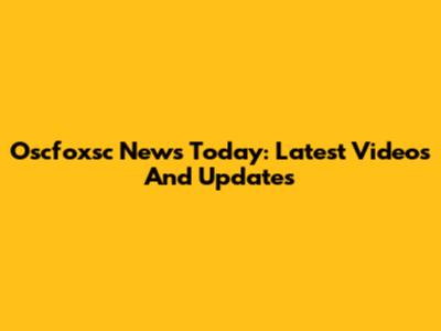 Oscfoxsc News Today: Latest Videos And Updates