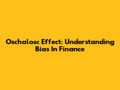 Oschalosc Effect: Understanding Bias In Finance