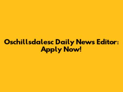 Oschillsdalesc Daily News Editor: Apply Now!