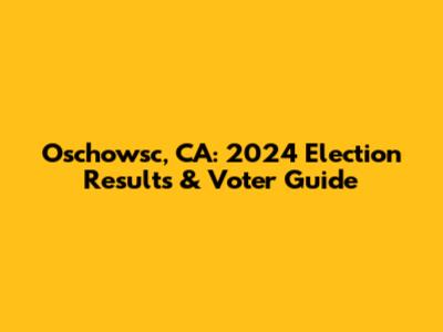 Oschowsc, CA: 2024 Election Results & Voter Guide