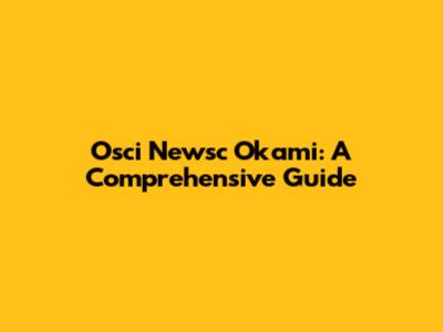 Osci Newsc Okami: A Comprehensive Guide
