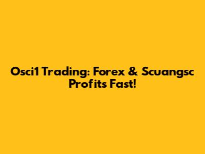 Osci1 Trading: Forex & Scuangsc Profits Fast!