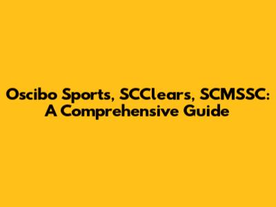Oscibo Sports, SCClears, SCMSSC: A Comprehensive Guide