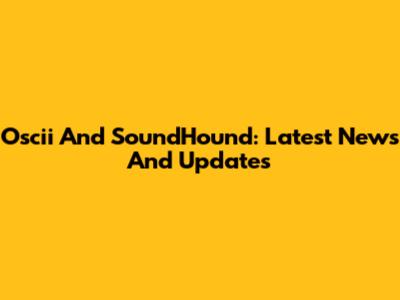 Oscii And SoundHound: Latest News And Updates
