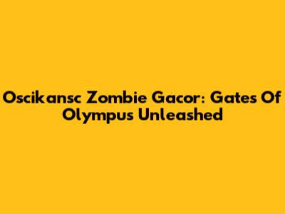 Oscikansc Zombie Gacor: Gates Of Olympus Unleashed
