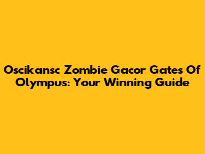 Oscikansc Zombie Gacor Gates Of Olympus: Your Winning Guide