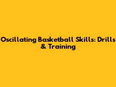 Oscillating Basketball Skills: Drills & Training