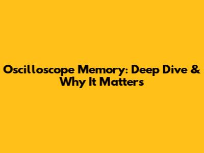 Oscilloscope Memory: Deep Dive & Why It Matters