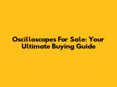 Oscilloscopes For Sale: Your Ultimate Buying Guide