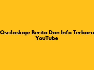 Osciloskop: Berita Dan Info Terbaru YouTube