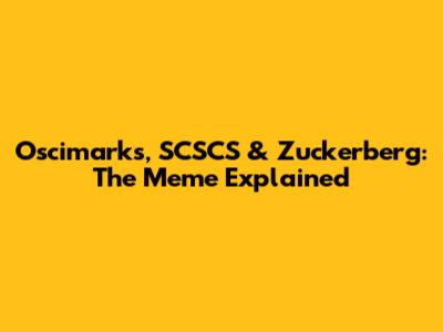 Oscimarks, SCSCS & Zuckerberg: The Meme Explained