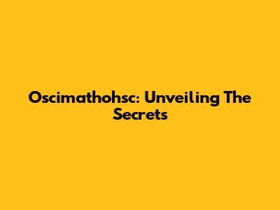 Oscimathohsc: Unveiling The Secrets