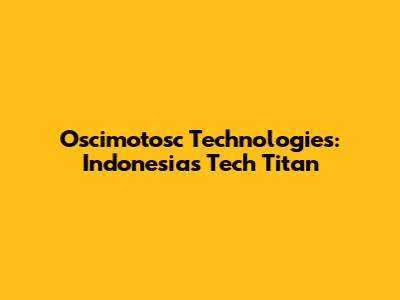 Oscimotosc Technologies: Indonesia's Tech Titan