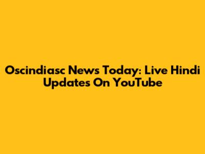Oscindiasc News Today: Live Hindi Updates On YouTube