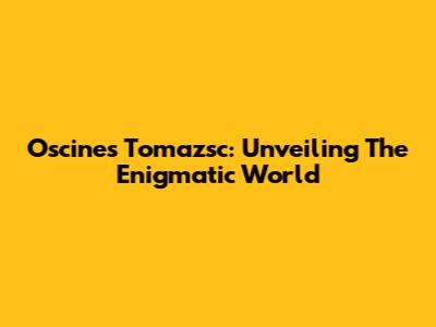 Oscines Tomazsc: Unveiling The Enigmatic World