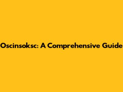 Oscinsoksc: A Comprehensive Guide