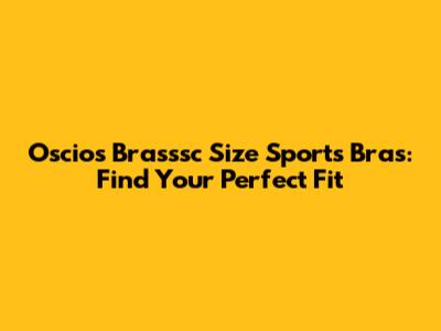 Oscios Brasssc Size Sports Bras: Find Your Perfect Fit