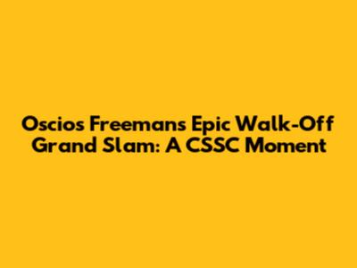 Oscios Freeman's Epic Walk-Off Grand Slam: A CSSC Moment
